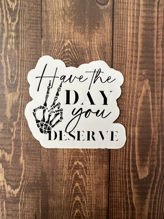 "Have the Day You Deserve" Sticker